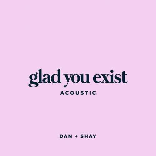 Glad You Exist - Acoustic